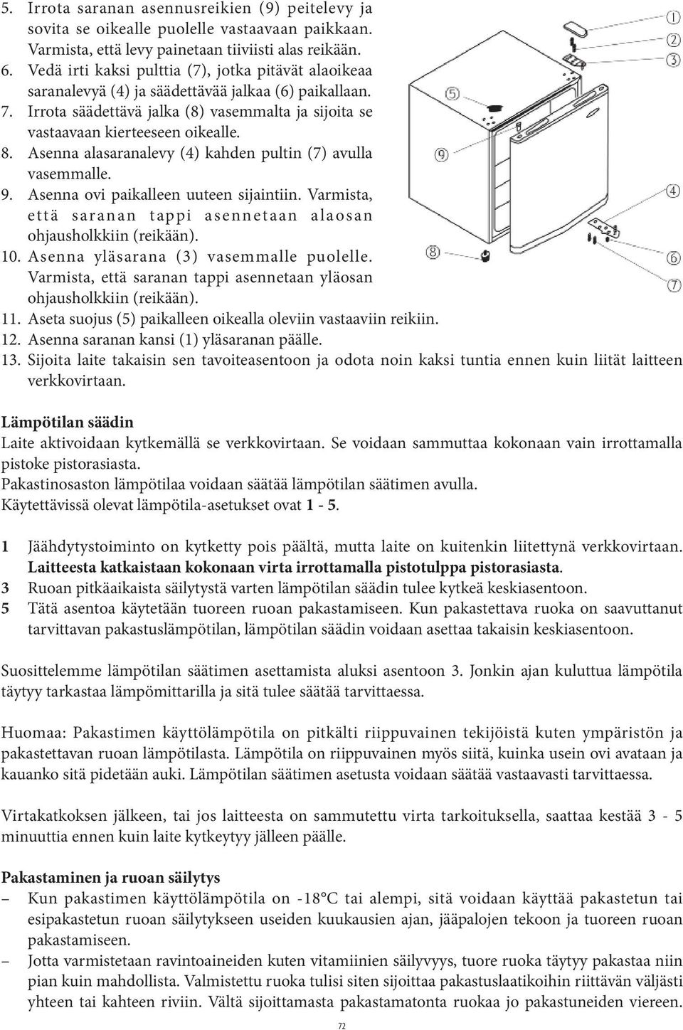 Asenna alasaranalevy (4) kahden pultin (7) avulla vasemmalle. 9. Asenna ovi paikalleen uuteen sijaintiin. Varmista, että saranan tappi asennetaan alaosan ohjausholkkiin (reikään). 10.