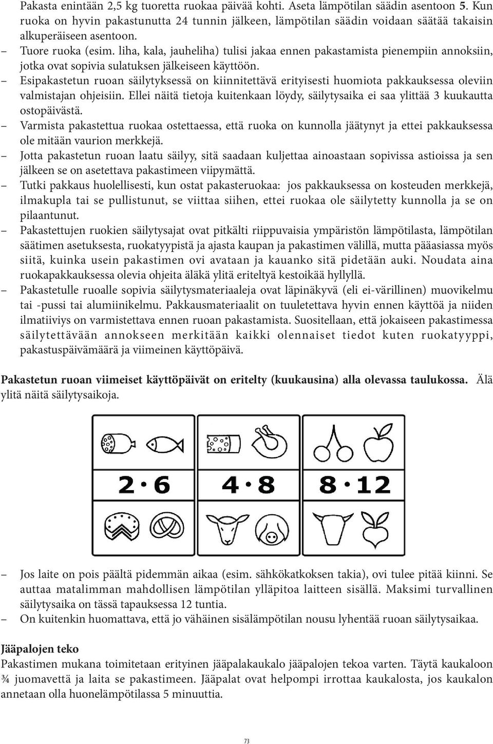 liha, kala, jauheliha) tulisi jakaa ennen pakastamista pienempiin annoksiin, jotka ovat sopivia sulatuksen jälkeiseen käyttöön.