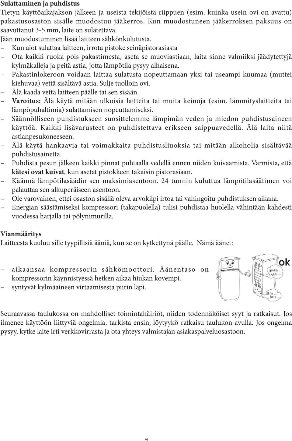 Kun aiot sulattaa laitteen, irrota pistoke seinäpistorasiasta Ota kaikki ruoka pois pakastimesta, aseta se muoviastiaan, laita sinne valmiiksi jäädytettyjä kylmäkalleja ja peitä astia, jotta