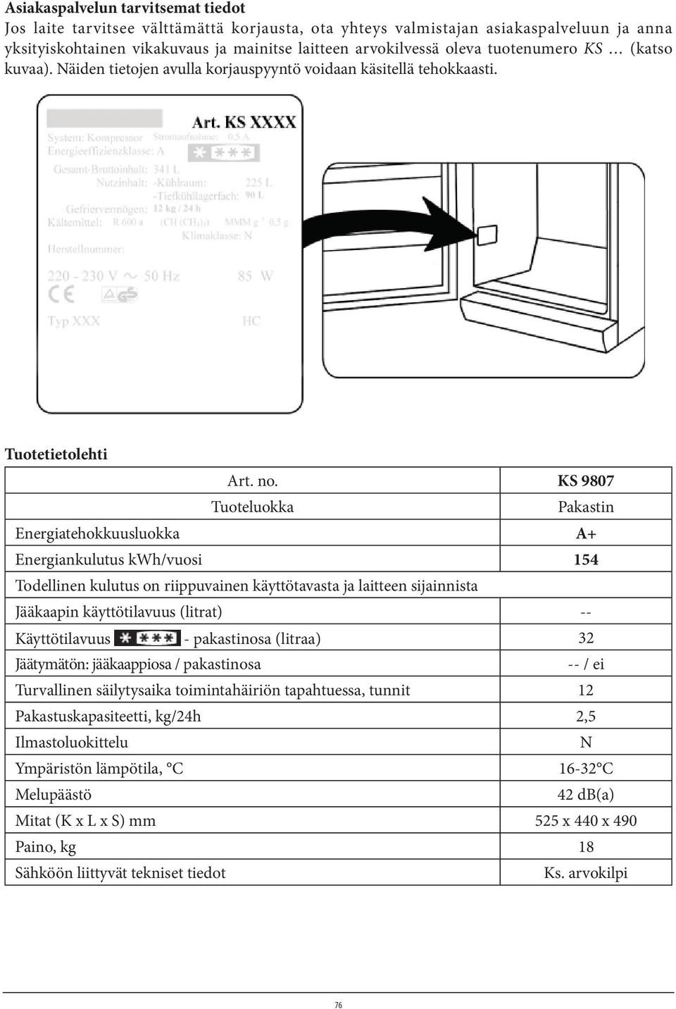 KS 9807 Tuoteluokka Pakastin Energiatehokkuusluokka A+ Energiankulutus kwh/vuosi 154 Todellinen kulutus on riippuvainen käyttötavasta ja laitteen sijainnista Jääkaapin käyttötilavuus (litrat) --