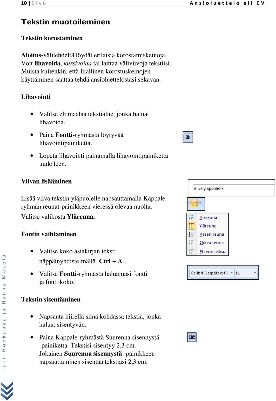 Lihavointi Valitse eli maalaa tekstialue, jonka haluat lihavoida. Paina Fontti-ryhmästä löytyvää lihavointipainiketta. Lopeta lihavointi painamalla lihavointipainiketta uudelleen.