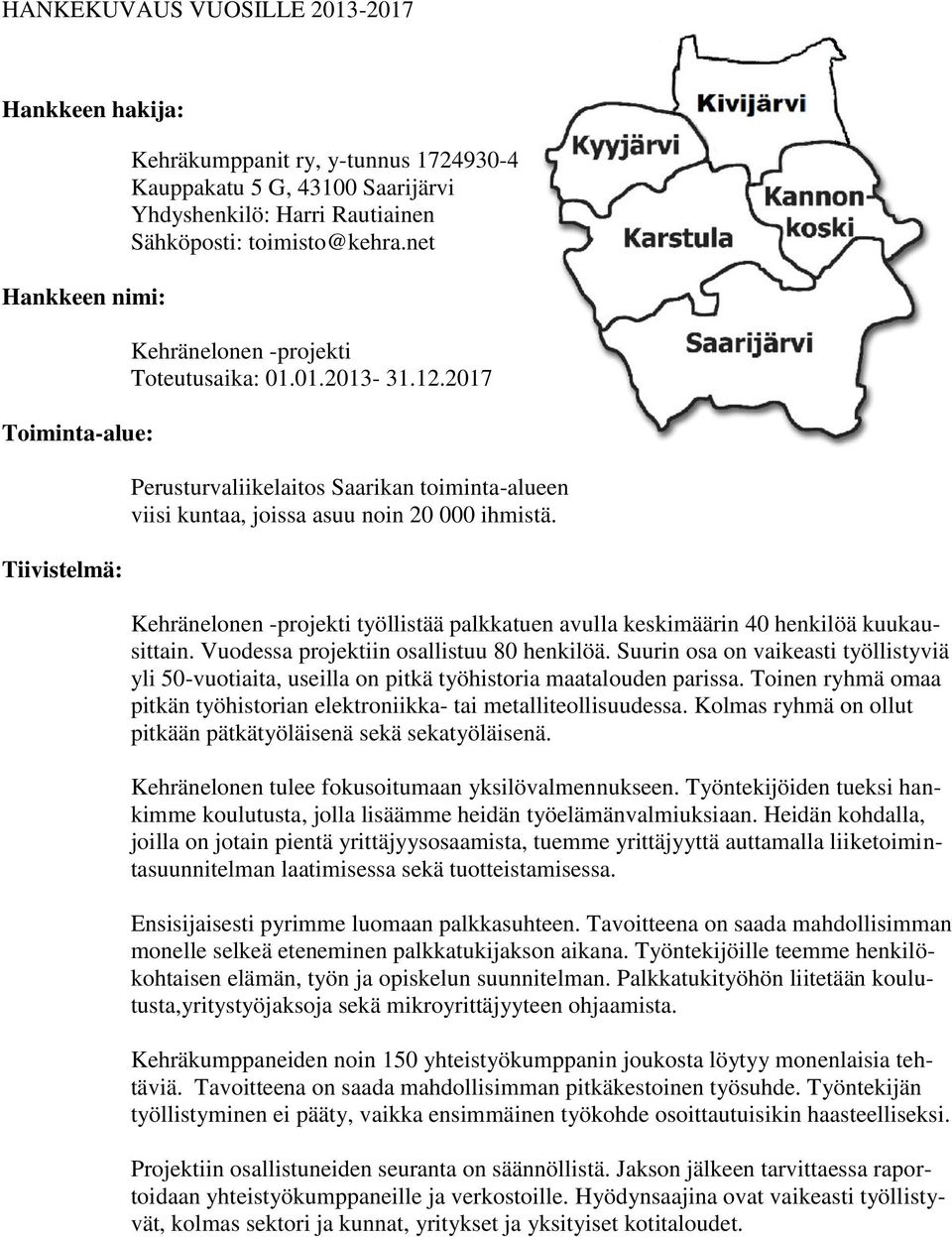 Kehränelonen -projekti työllistää palkkatuen avulla keskimäärin 40 henkilöä kuukausittain. Vuodessa projektiin osallistuu 80 henkilöä.