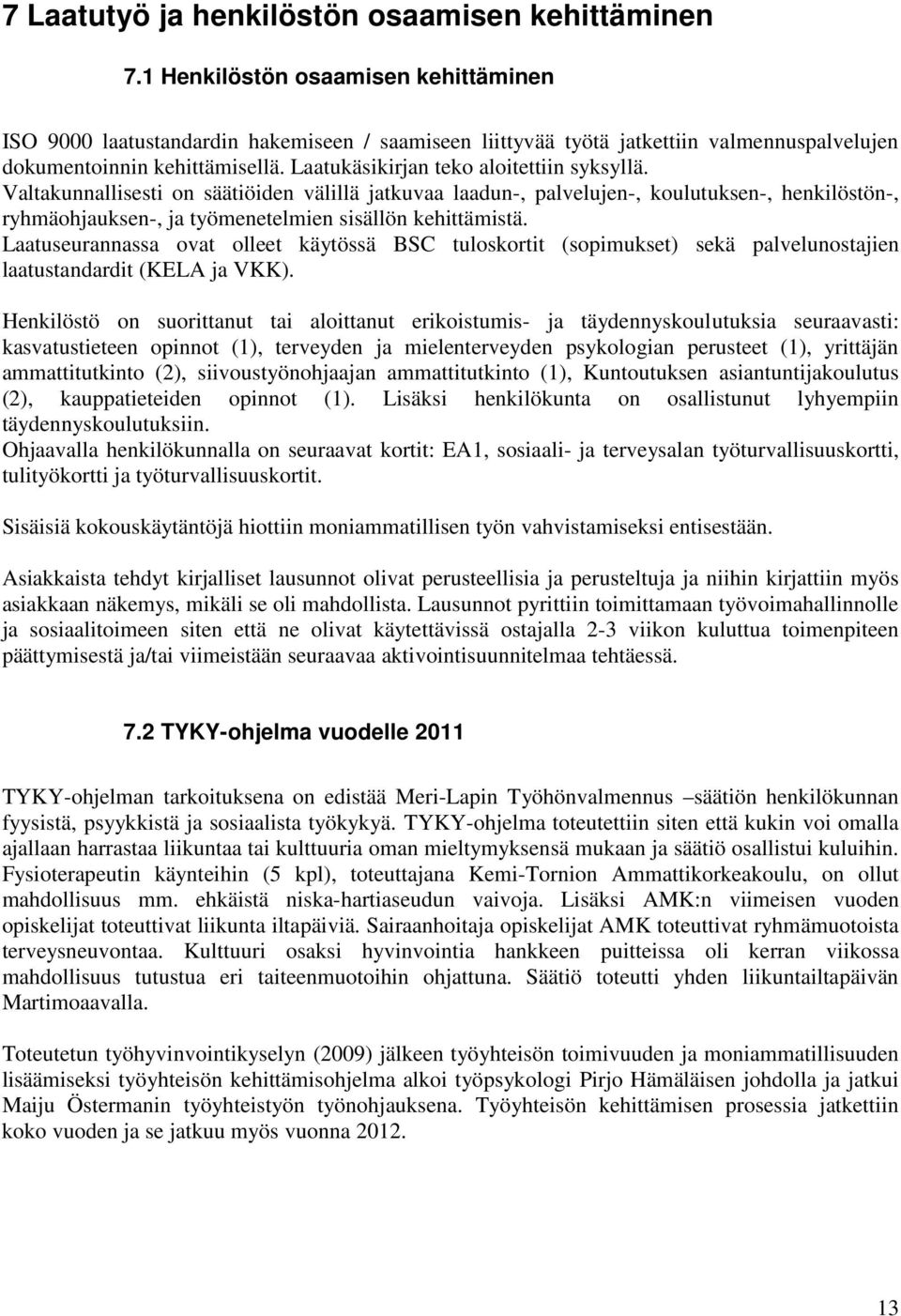 Laatukäsikirjan teko aloitettiin syksyllä. Valtakunnallisesti on säätiöiden välillä jatkuvaa laadun-, palvelujen-, koulutuksen-, henkilöstön-, ryhmäohjauksen-, ja työmenetelmien sisällön kehittämistä.