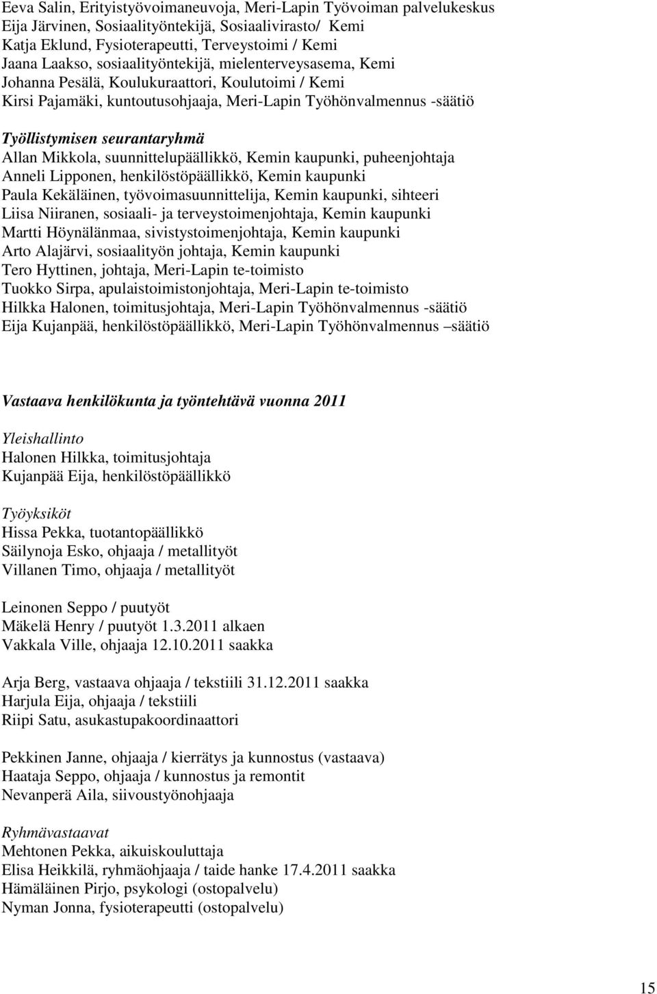 Mikkola, suunnittelupäällikkö, Kemin kaupunki, puheenjohtaja Anneli Lipponen, henkilöstöpäällikkö, Kemin kaupunki Paula Kekäläinen, työvoimasuunnittelija, Kemin kaupunki, sihteeri Liisa Niiranen,