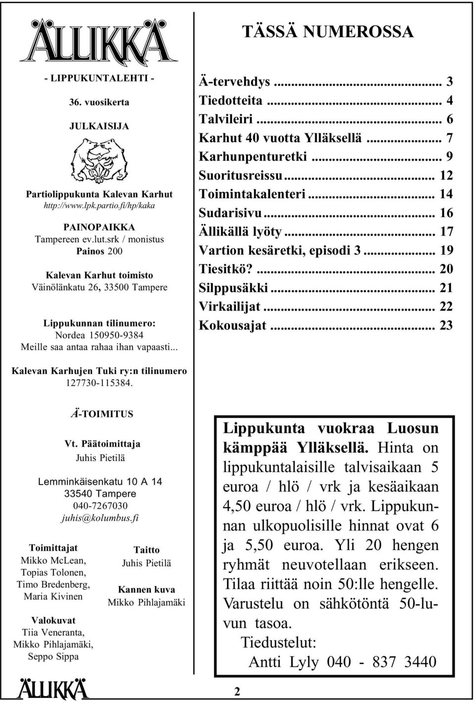 .. 4 Talvileiri... 6 Karhut 40 vuotta Ylläksellä... 7 Karhunpenturetki... 9 Suoritusreissu... 12 Toimintakalenteri... 14 Sudarisivu... 16 Ällikällä lyöty... 17 Vartion kesäretki, episodi 3.