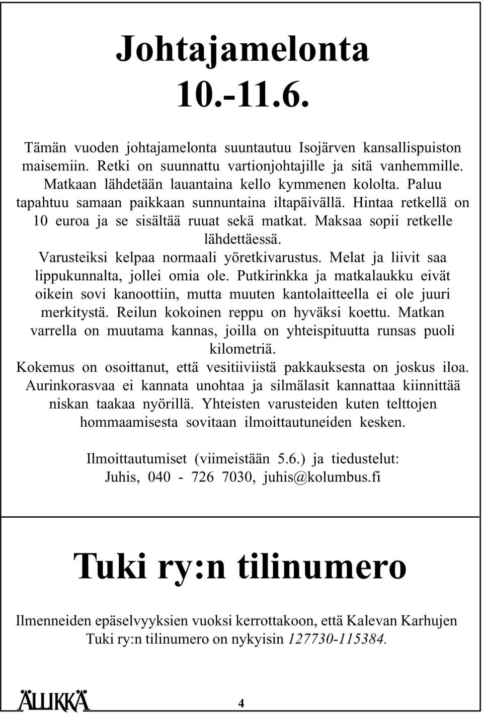 Maksaa sopii retkelle lähdettäessä. Varusteiksi kelpaa normaali yöretkivarustus. Melat ja liivit saa lippukunnalta, jollei omia ole.