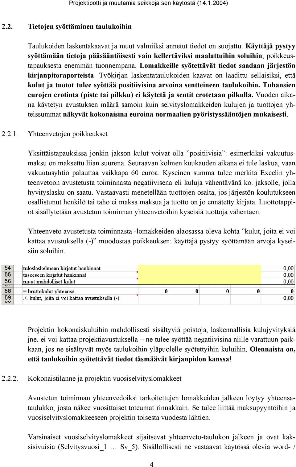 Lomakkeille syötettävät tiedot saadaan järjestön kirjanpitoraporteista.