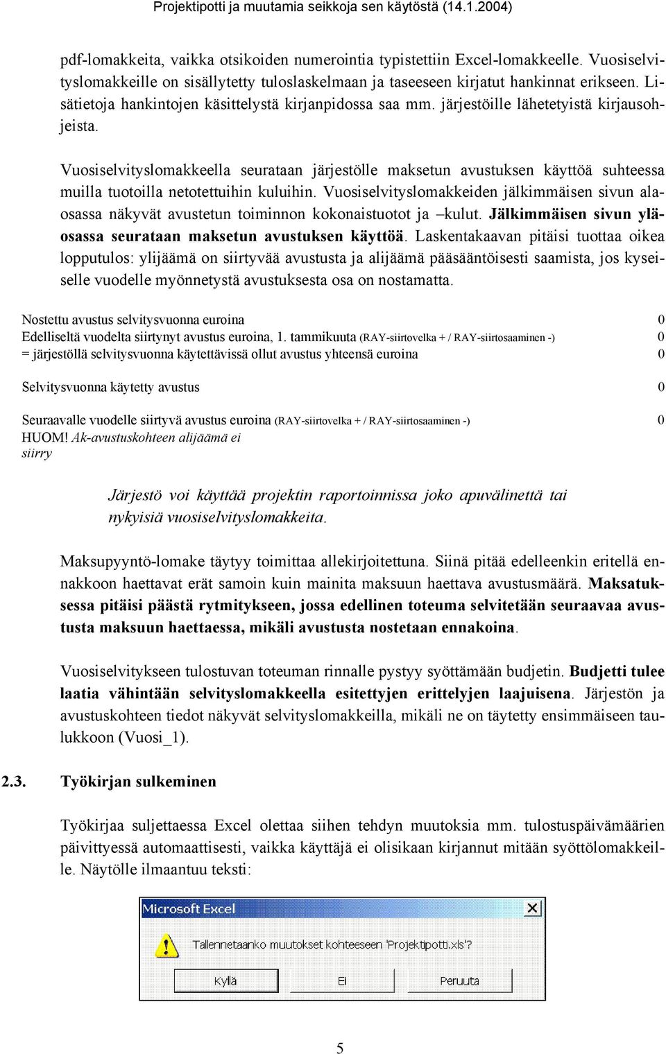 Vuosiselvityslomakkeella seurataan järjestölle maksetun avustuksen käyttöä suhteessa muilla tuotoilla netotettuihin kuluihin.