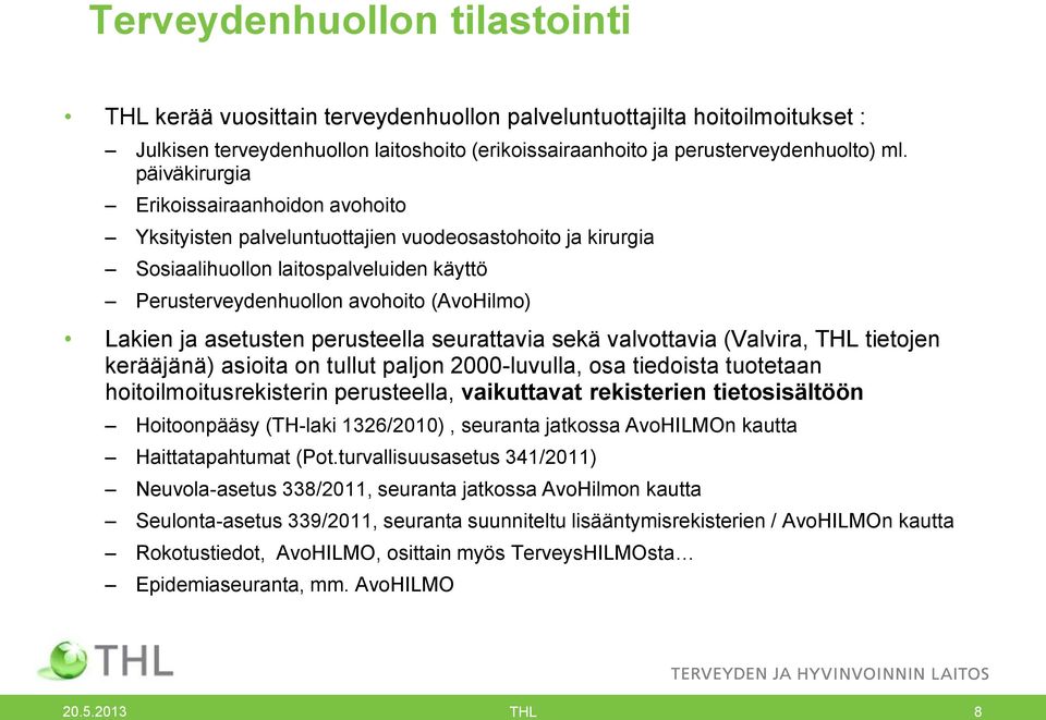 asetusten perusteella seurattavia sekä valvottavia (Valvira, THL tietojen kerääjänä) asioita on tullut paljon 2000-luvulla, osa tiedoista tuotetaan hoitoilmoitusrekisterin perusteella, vaikuttavat