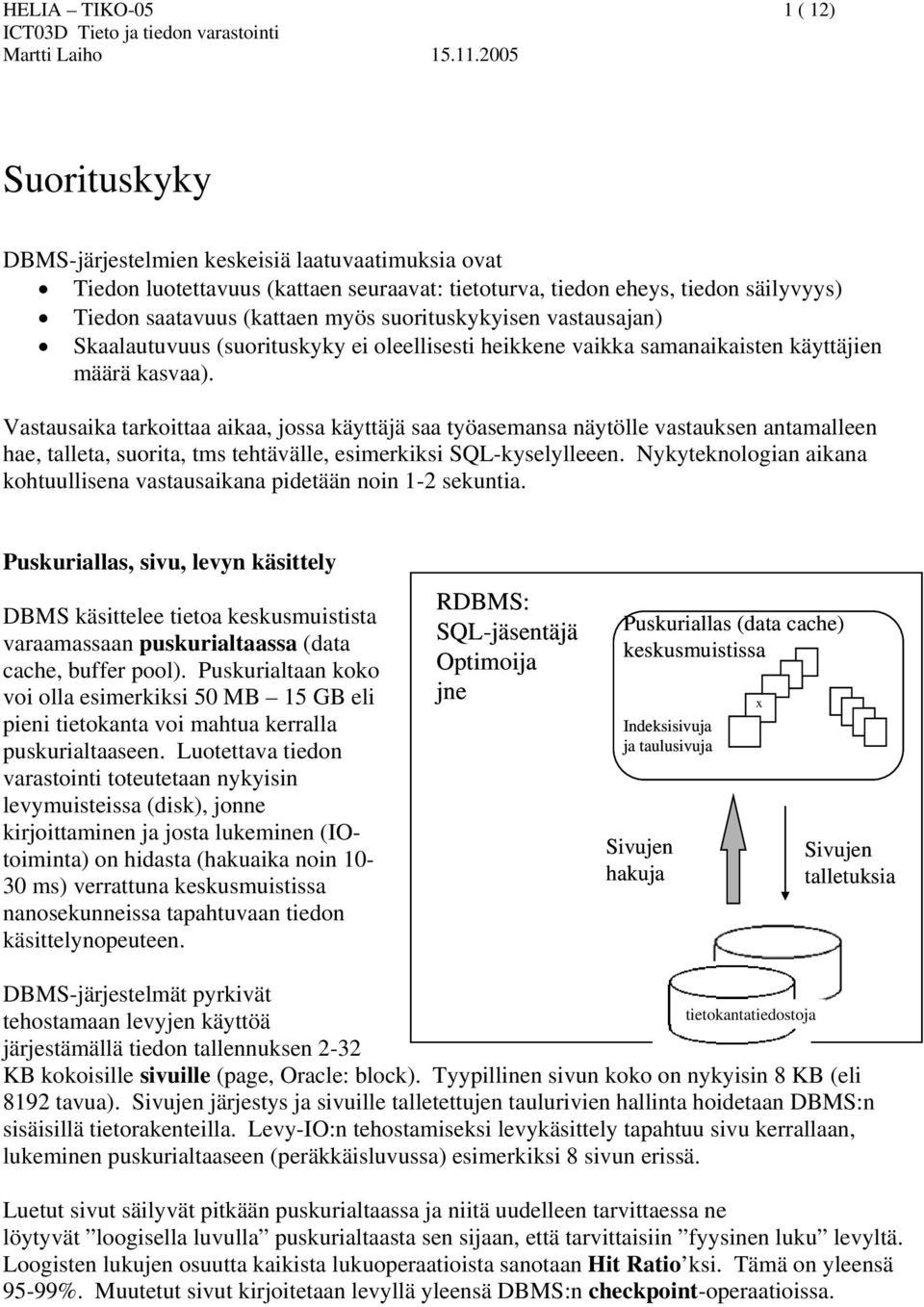 Vastausaika tarkoittaa aikaa, jossa käyttäjä saa työasemansa näytölle vastauksen antamalleen hae, talleta, suorita, tms tehtävälle, esimerkiksi SQL-kyselylleeen.