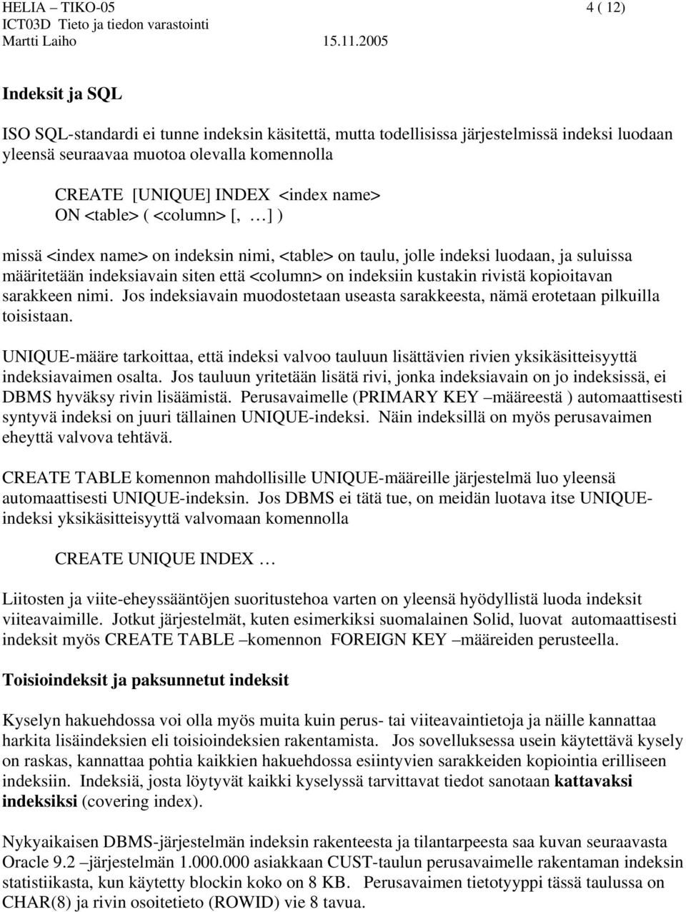 kustakin rivistä kopioitavan sarakkeen nimi. Jos indeksiavain muodostetaan useasta sarakkeesta, nämä erotetaan pilkuilla toisistaan.