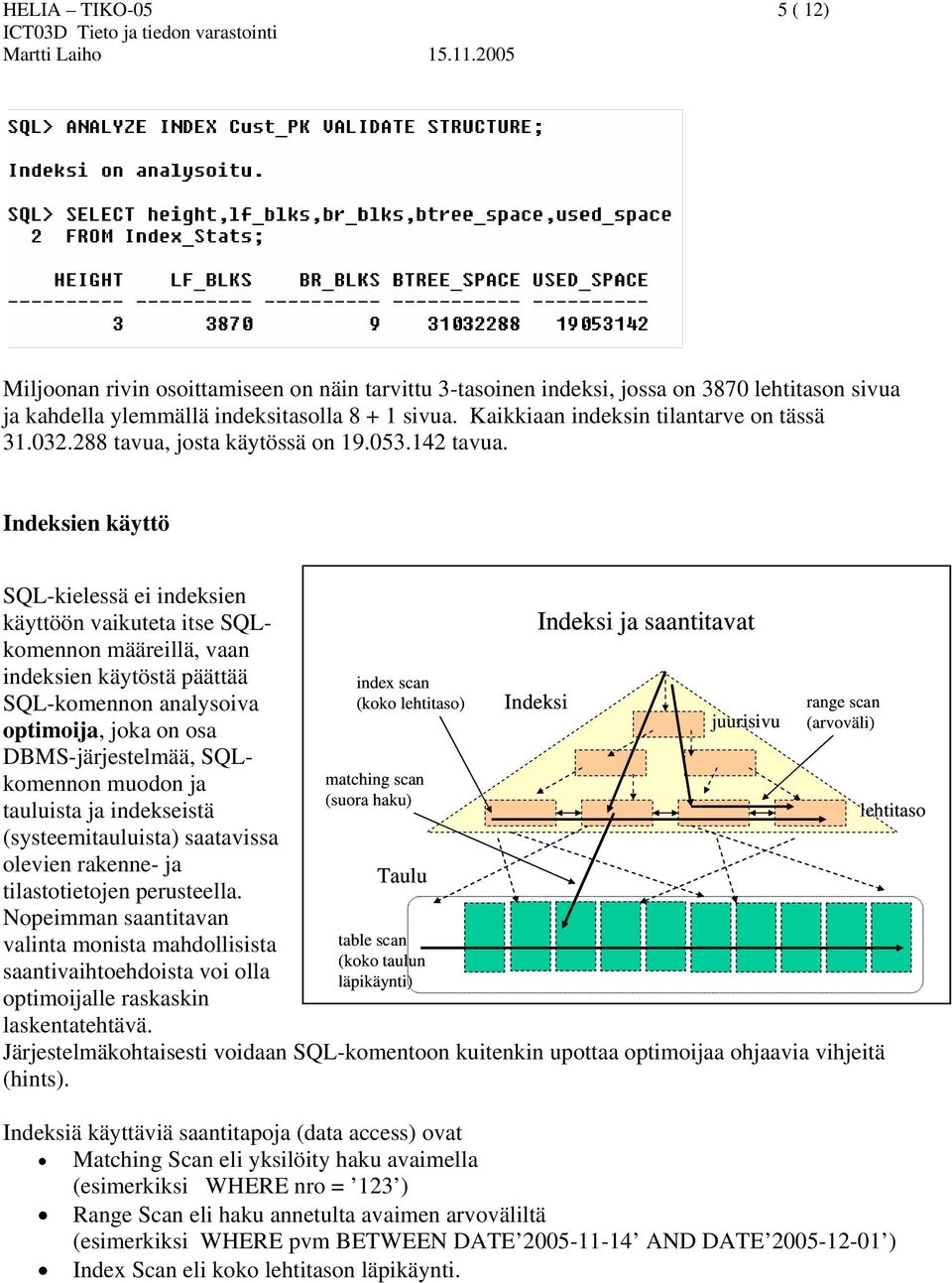 Indeksien käyttö SQL-kielessä ei indeksien käyttöön vaikuteta itse SQL- Indeksi ja saantitavat komennon määreillä, vaan indeksien käytöstä päättää index scan SQL-komennon analysoiva (koko lehtitaso)