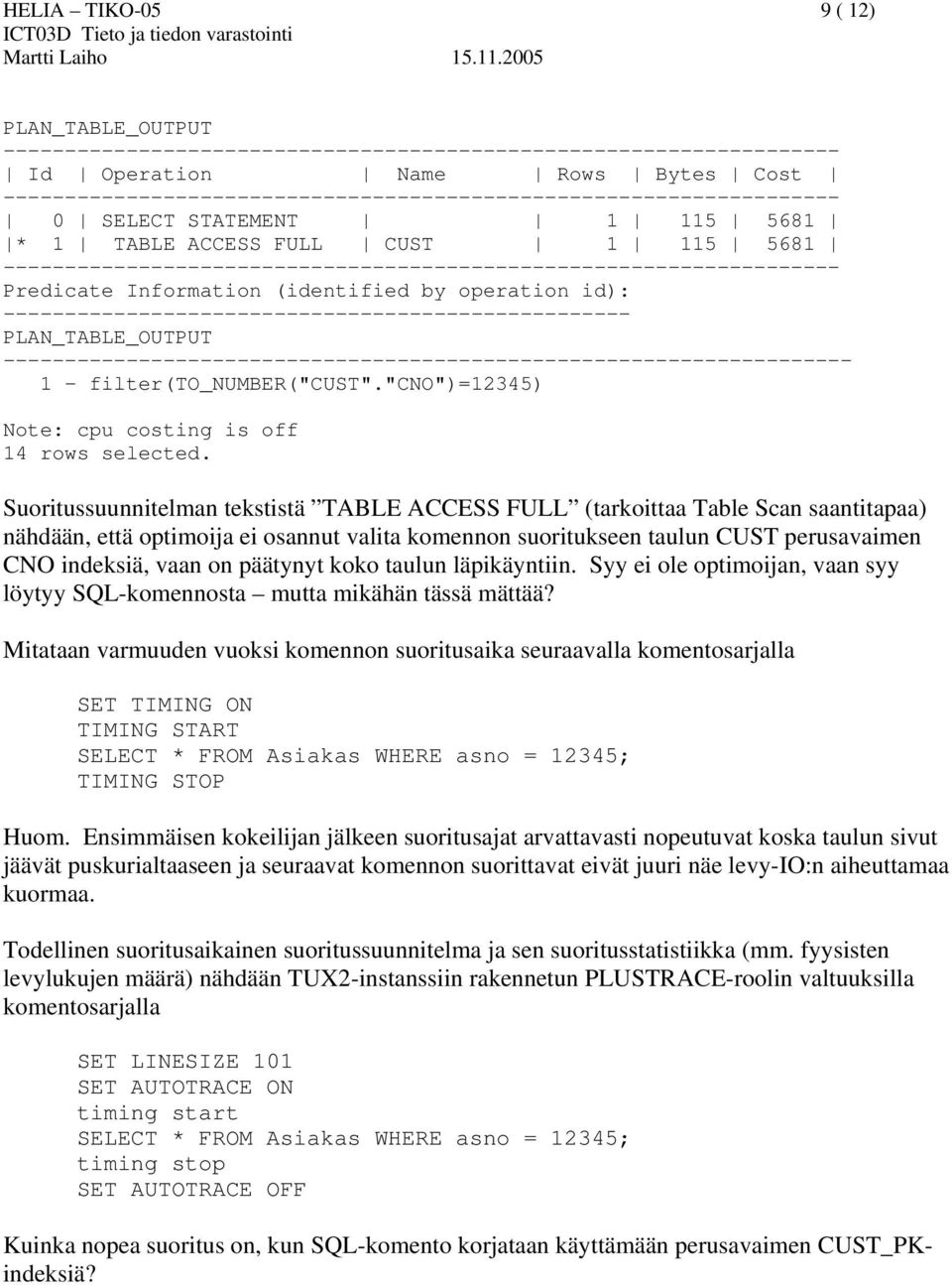 -------------------------------------------------------------------- Predicate Information (identified by operation id): --------------------------------------------------- PLAN_TABLE_OUTPUT