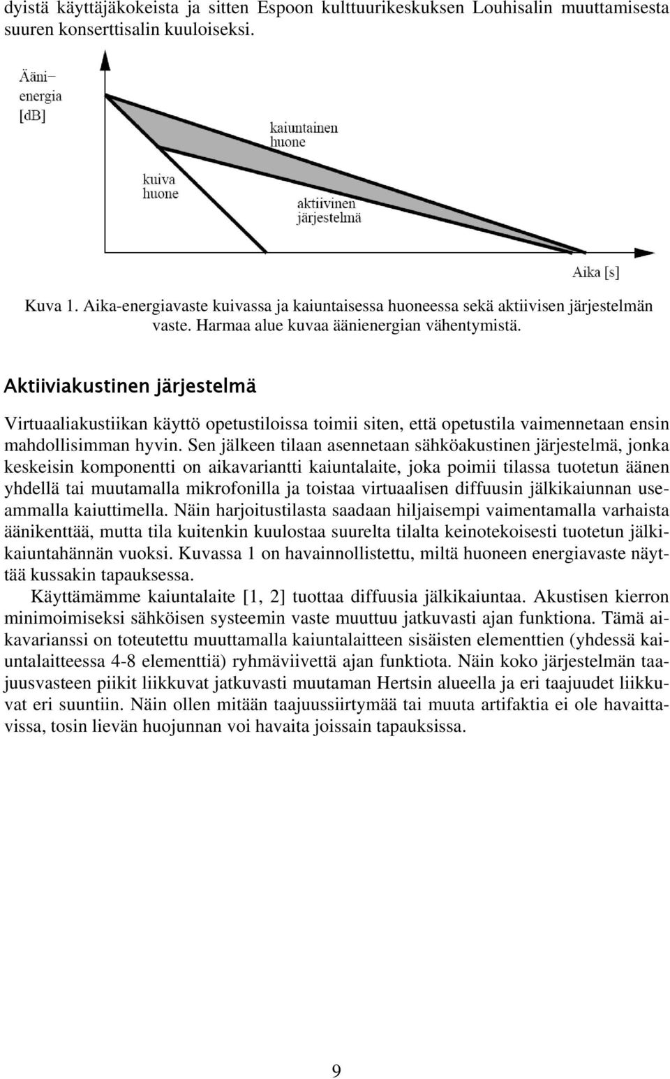 Aktiiviakustinen järjestelmä Virtuaaliakustiikan käyttö opetustiloissa toimii siten, että opetustila vaimennetaan ensin mahdollisimman hyvin.