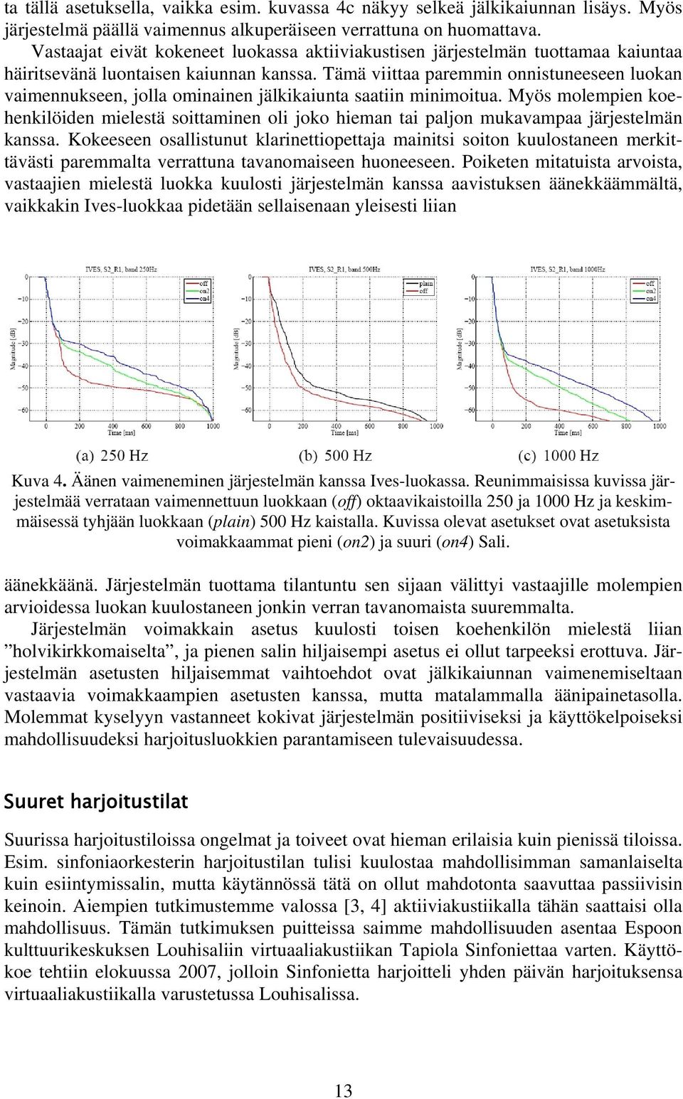 Tämä viittaa paremmin onnistuneeseen luokan vaimennukseen, jolla ominainen jälkikaiunta saatiin minimoitua.