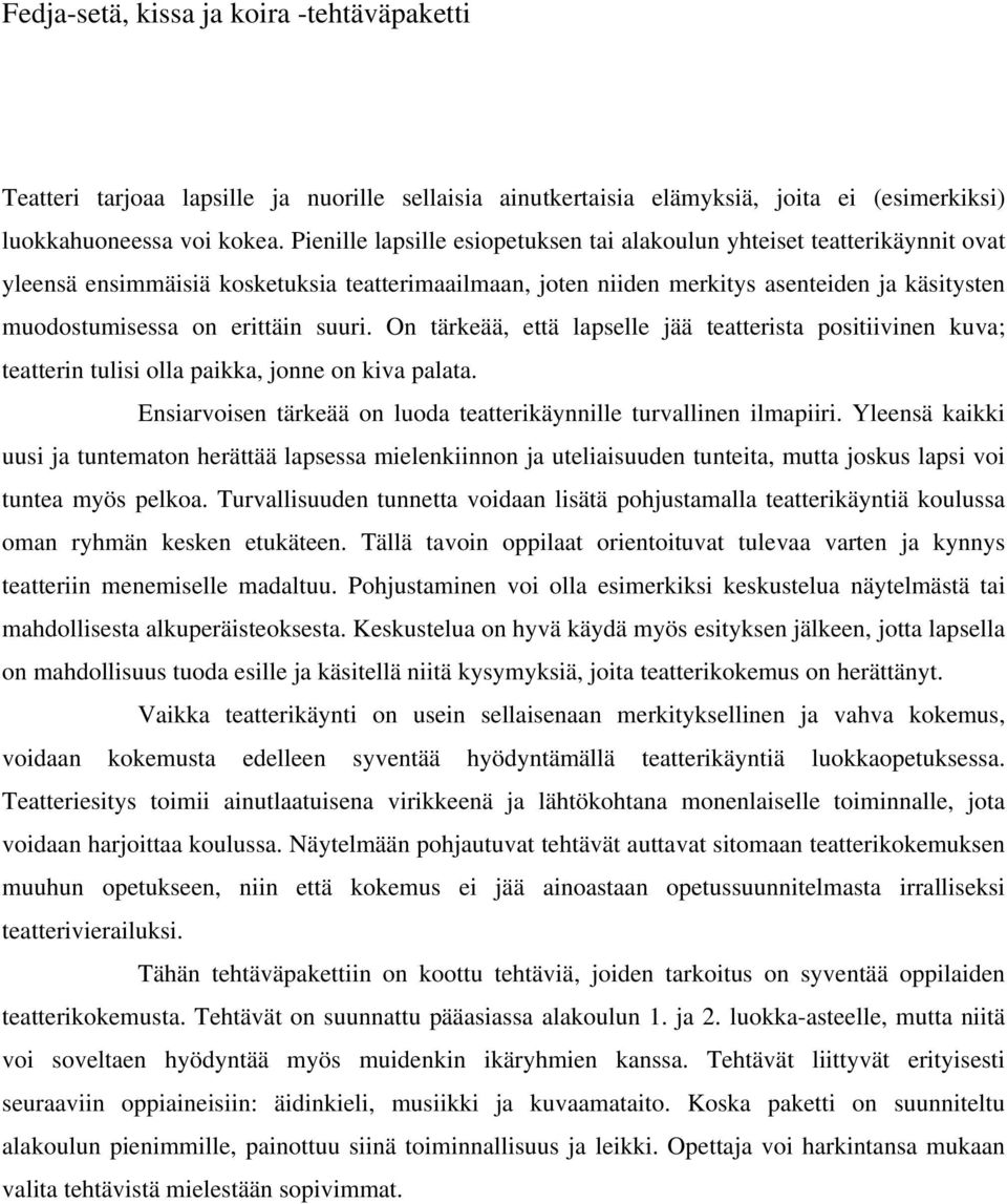 erittäin suuri. On tärkeää, että lapselle jää teatterista positiivinen kuva; teatterin tulisi olla paikka, jonne on kiva palata. Ensiarvoisen tärkeää on luoda teatterikäynnille turvallinen ilmapiiri.