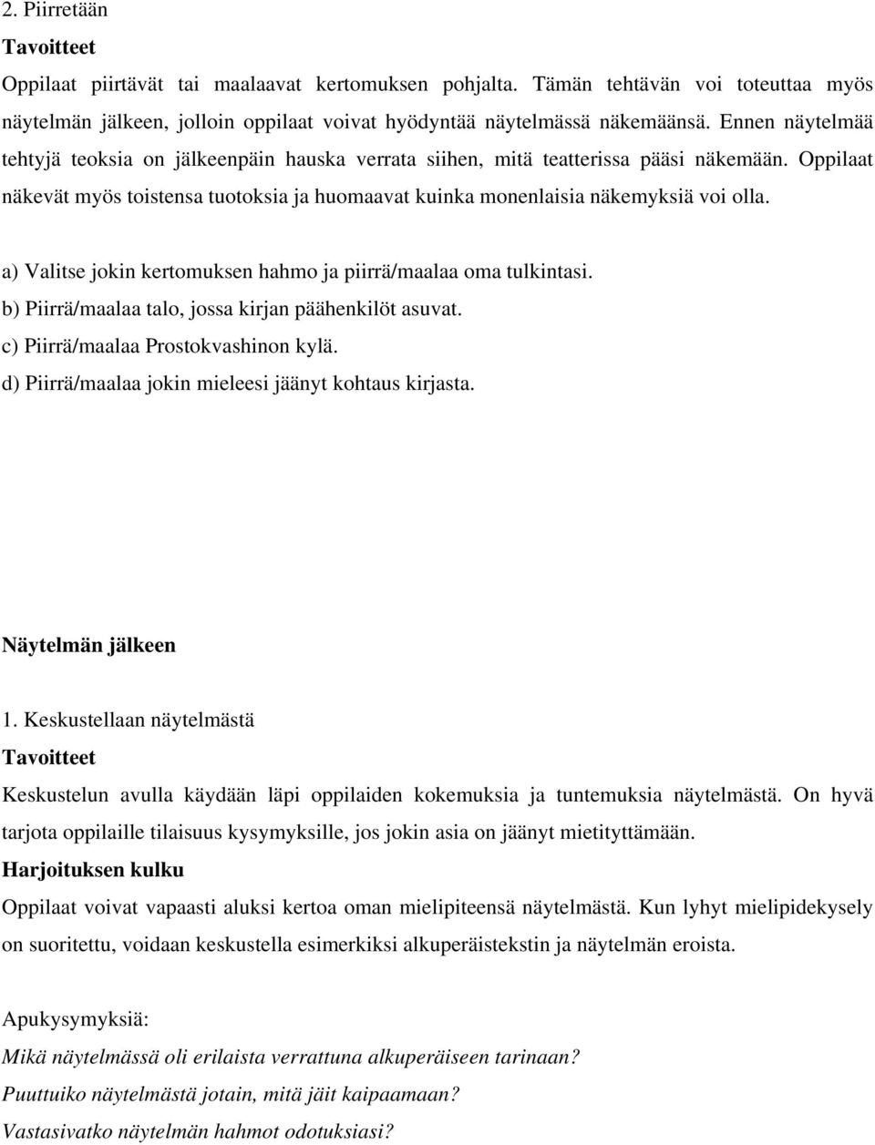 a) Valitse jokin kertomuksen hahmo ja piirrä/maalaa oma tulkintasi. b) Piirrä/maalaa talo, jossa kirjan päähenkilöt asuvat. c) Piirrä/maalaa Prostokvashinon kylä.