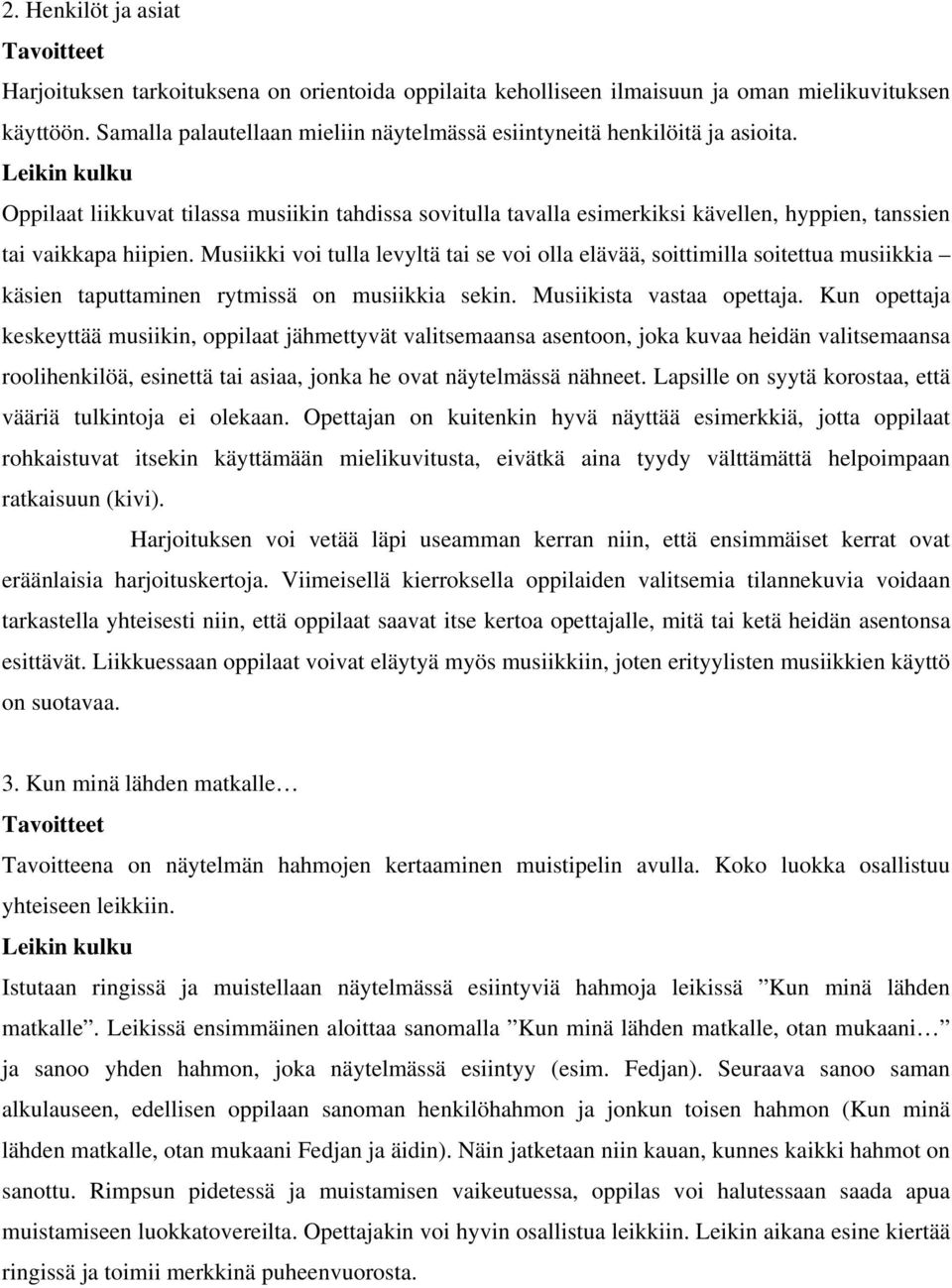 Leikin kulku Oppilaat liikkuvat tilassa musiikin tahdissa sovitulla tavalla esimerkiksi kävellen, hyppien, tanssien tai vaikkapa hiipien.