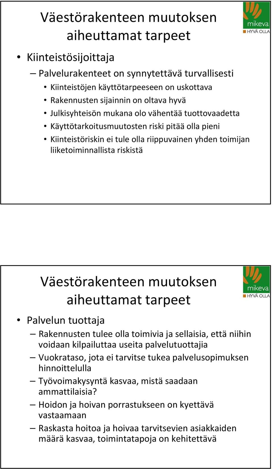 Rakennusten tulee olla toimivia ja sellaisia, että niihin voidaan kilpailuttaa useita palvelutuottajia Vuokrataso, jota ei tarvitse tukea palvelusopimuksen hinnoittelulla