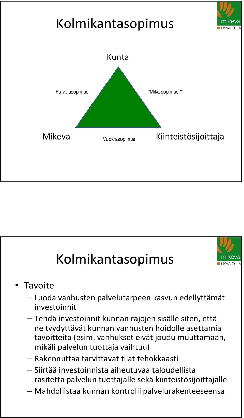 investoinnit kunnan rajojen sisälle siten, että ne tyydyttävät kunnan vanhusten hoidolle asettamia tavoitteita (esim.