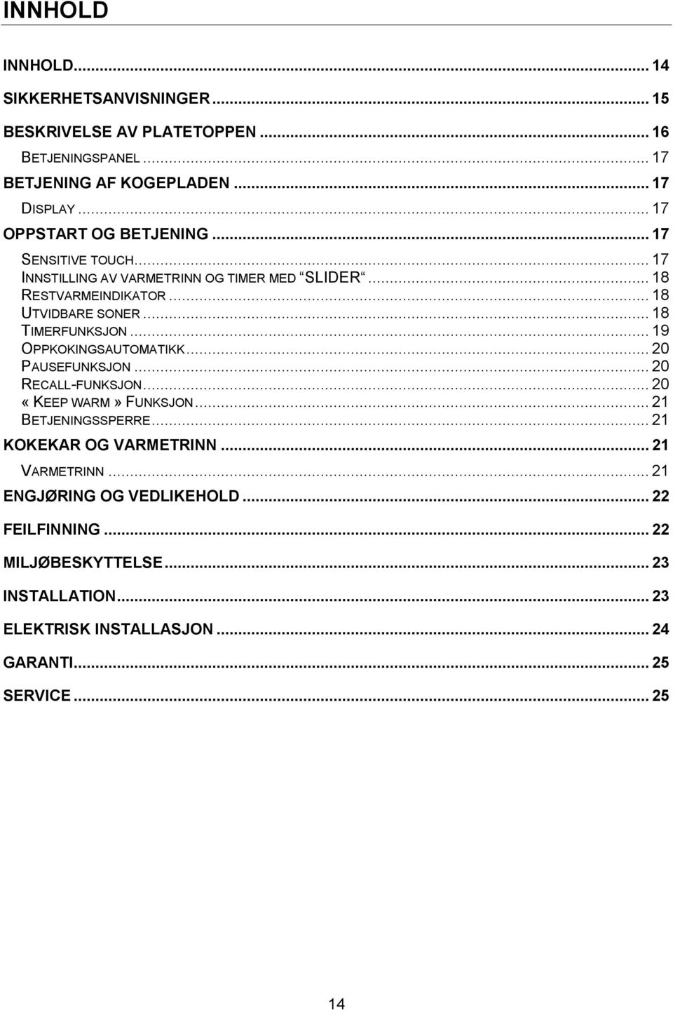 .. 18 TIMERFUNKSJON... 19 OPPKOKINGSAUTOMATIKK... 20 PAUSEFUNKSJON... 20 RECALL-FUNKSJON... 20 «KEEP WARM» FUNKSJON... 21 BETJENINGSSPERRE.