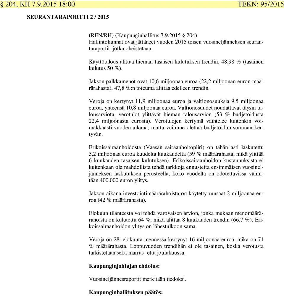 Jakson palkkamenot ovat 10,6 miljoonaa euroa (22,2 miljoonan euron määrärahasta), 47,8 %:n toteuma alittaa edelleen trendin.