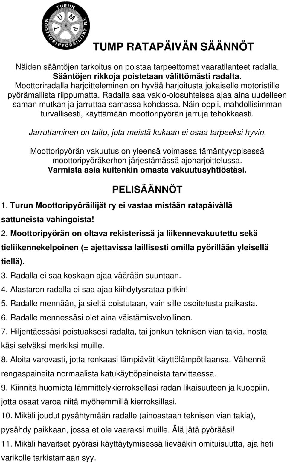 Näin oppii, mahdollisimman turvallisesti, käyttämään moottoripyörän jarruja tehokkaasti. Jarruttaminen on taito, jota meistä kukaan ei osaa tarpeeksi hyvin.