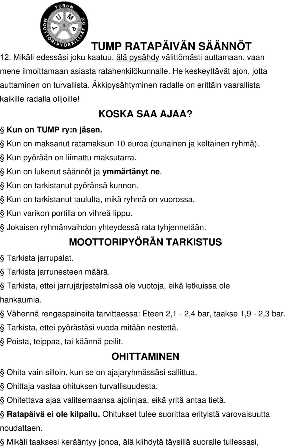 Kun pyörään on liimattu maksutarra. Kun on lukenut säännöt ja ymmärtänyt ne. Kun on tarkistanut pyöränsä kunnon. Kun on tarkistanut taululta, mikä ryhmä on vuorossa.