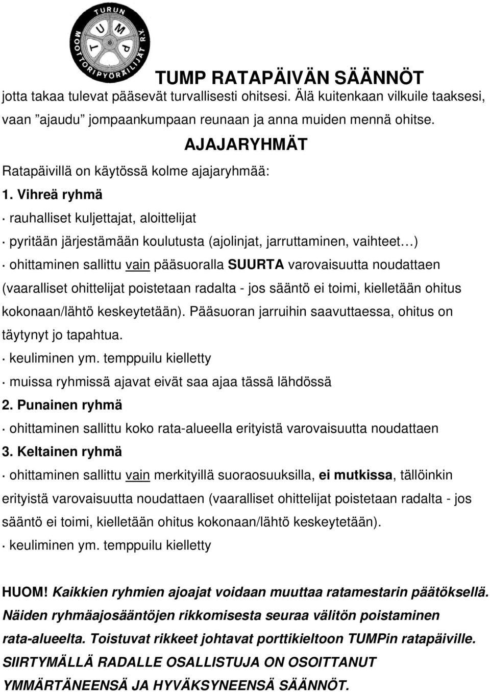 Vihreä ryhmä rauhalliset kuljettajat, aloittelijat pyritään järjestämään koulutusta (ajolinjat, jarruttaminen, vaihteet ) ohittaminen sallittu vain pääsuoralla SUURTA varovaisuutta noudattaen