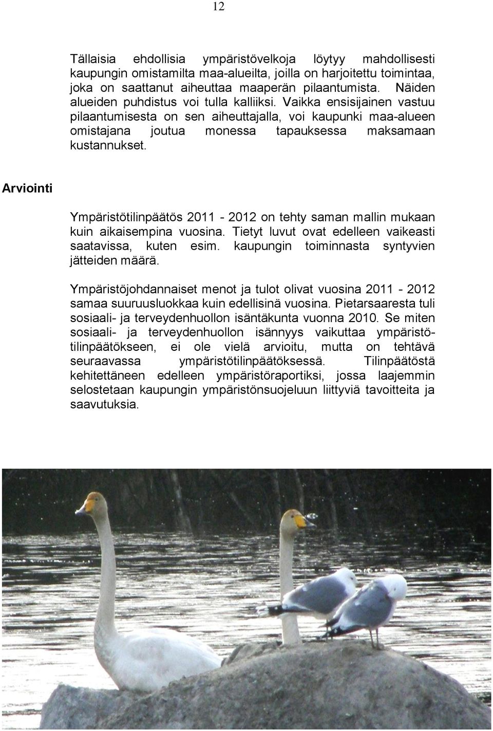 Arviointi Ympäristötilinpäätös 2011-2012 on tehty saman mallin mukaan kuin aikaisempina vuosina. Tietyt luvut ovat edelleen vaikeasti saatavissa, kuten esim.