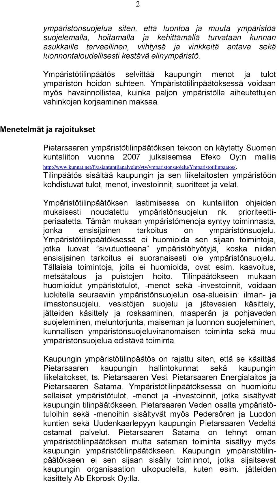 Ympäristötilinpäätöksessä voidaan myös havainnollistaa, kuinka paljon ympäristölle aiheutettujen vahinkojen korjaaminen maksaa.