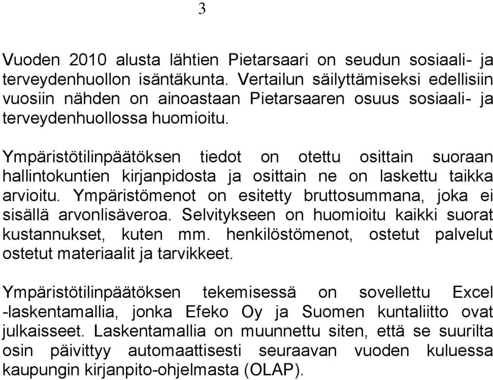 Ympäristötilinpäätöksen tiedot on otettu osittain suoraan hallintokuntien kirjanpidosta ja osittain ne on laskettu taikka arvioitu.