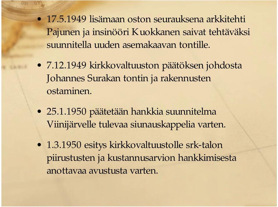 1949 kirkkovaltuuston päätöksen johdosta Johannes Surakan tontin ja rakennusten ostaminen. 25.1.1950 päätetään hankkia suunnitelma Viinijärvelle tulevaa siunauskappelia varten.