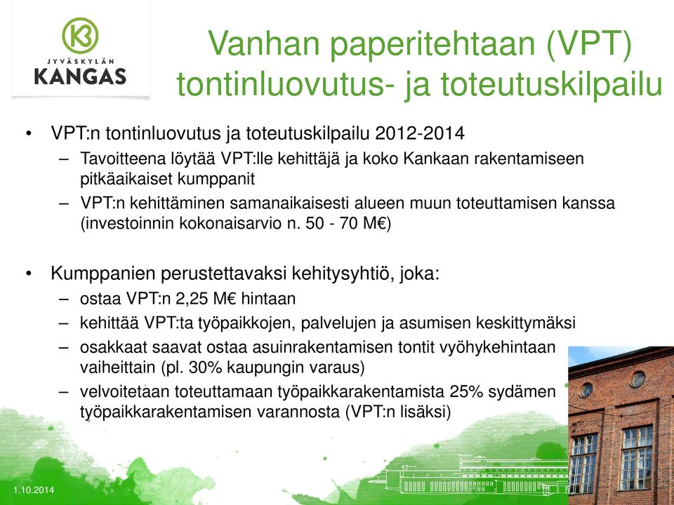 50-70 M ) Kumppanien perustettavaksi kehitysyhtiö, joka: ostaa VPT:n 2,25 M hintaan kehittää VPT:ta työpaikkojen, palvelujen ja asumisen keskittymäksi osakkaat saavat