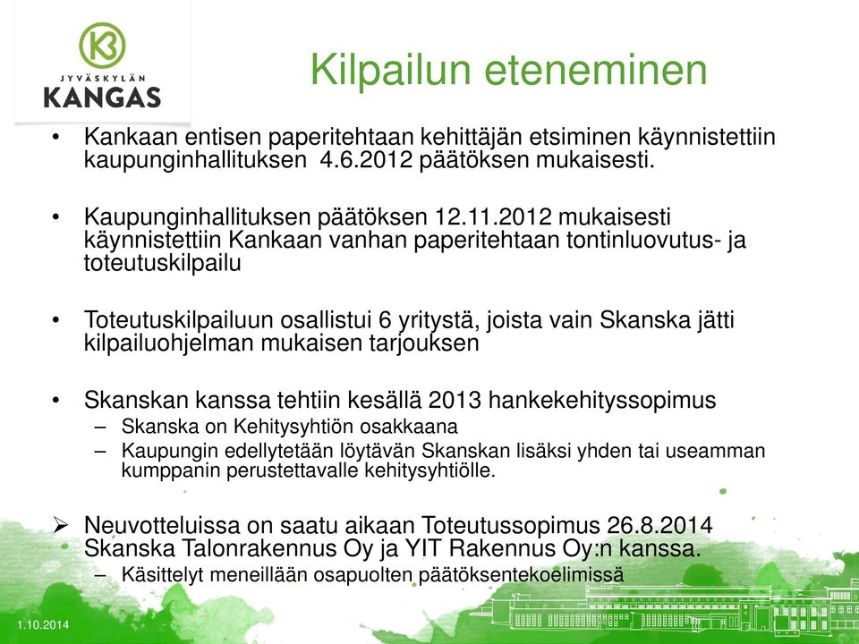 mukaisen tarjouksen Skanskan kanssa tehtiin kesällä 2013 hankekehityssopimus Skanska on Kehitysyhtiön osakkaana Kaupungin edellytetään löytävän Skanskan lisäksi yhden tai useamman