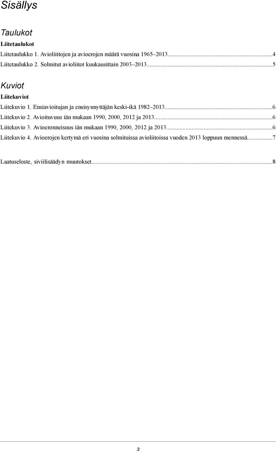 ..6 Liitekuvio 2. Avioituvuus iän mukaan 1990, 2000, 2012 ja 2013...6 Liitekuvio 3. Avioeronneisuus iän mukaan 1990, 2000, 2012 ja 2013.