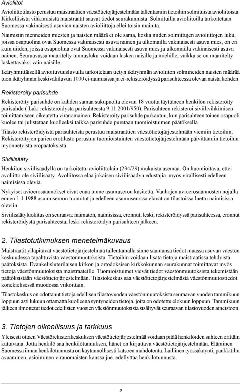 Naimisiin menneiden miesten ja naisten määrä ei ole sama, koska niiden solmittujen avioliittojen luku, joissa osapuolina ovat Suomessa vakinaisesti asuva nainen ja ulkomailla vakinaisesti asuva mies,