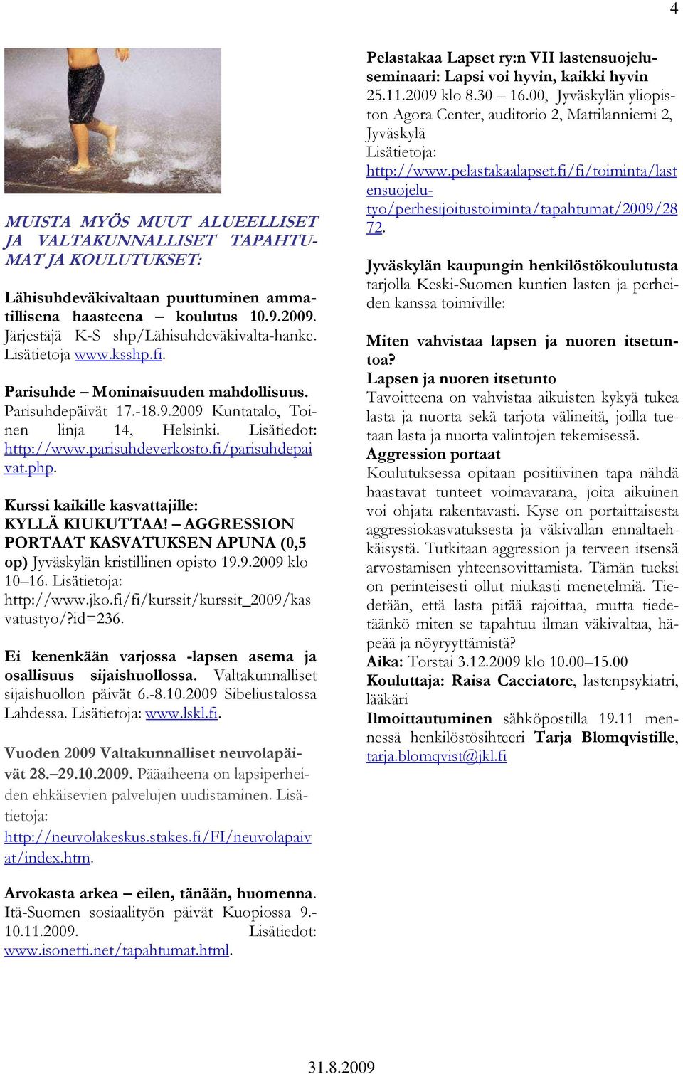 parisuhdeverkosto.fi/parisuhdepai vat.php. Kurssi kaikille kasvattajille: KYLLÄ KIUKUTTAA! AGGRESSION PORTAAT KASVATUKSEN APUNA (0,5 op) Jyväskylän kristillinen opisto 19.9.2009 klo 10 16.