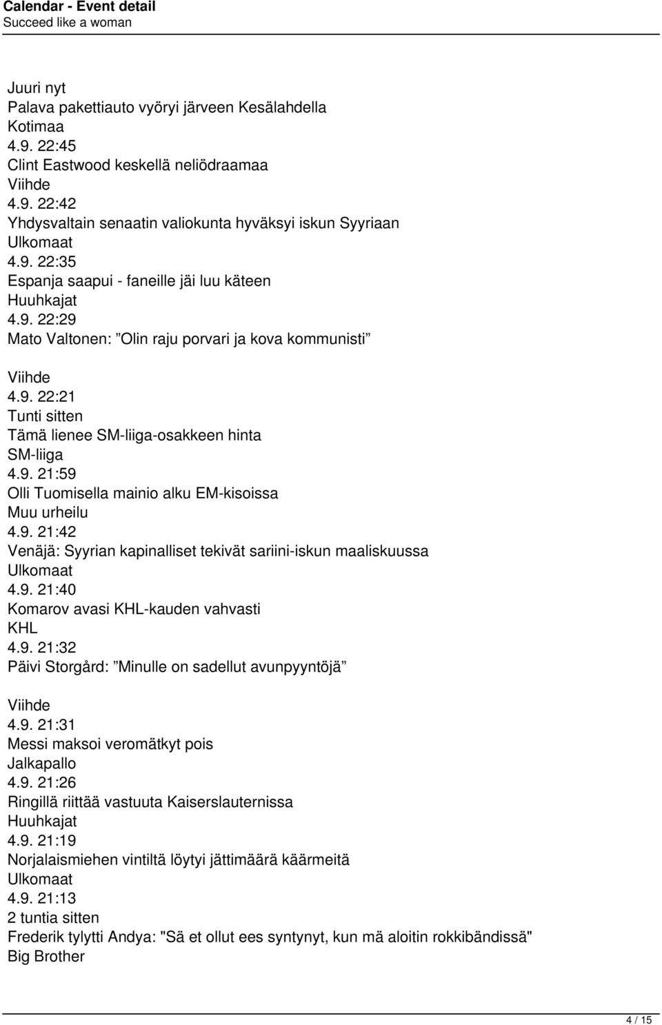 9. 21:42 Venäjä: Syyrian kapinalliset tekivät sariini-iskun maaliskuussa 4.9. 21:40 Komarov avasi KHL-kauden vahvasti KHL 4.9. 21:32 Päivi Storgård: Minulle on sadellut avunpyyntöjä Viihde 4.9. 21:31 Messi maksoi veromätkyt pois Jalkapallo 4.