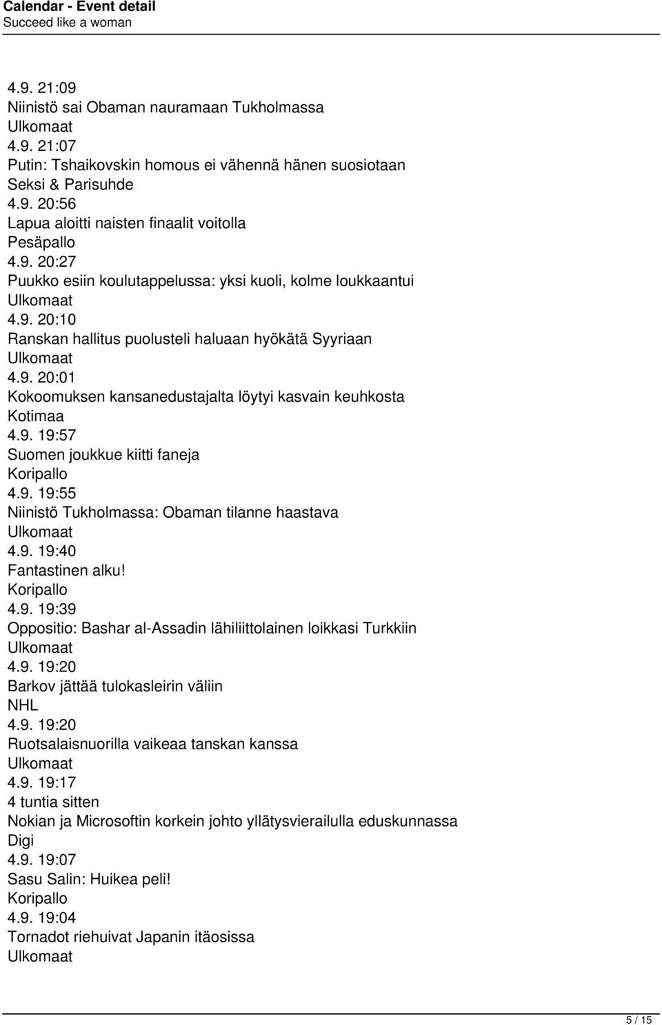 9. 19:57 Suomen joukkue kiitti faneja Koripallo 4.9. 19:55 Niinistö Tukholmassa: Obaman tilanne haastava 4.9. 19:40 Fantastinen alku! Koripallo 4.9. 19:39 Oppositio: Bashar al-assadin lähiliittolainen loikkasi Turkkiin 4.