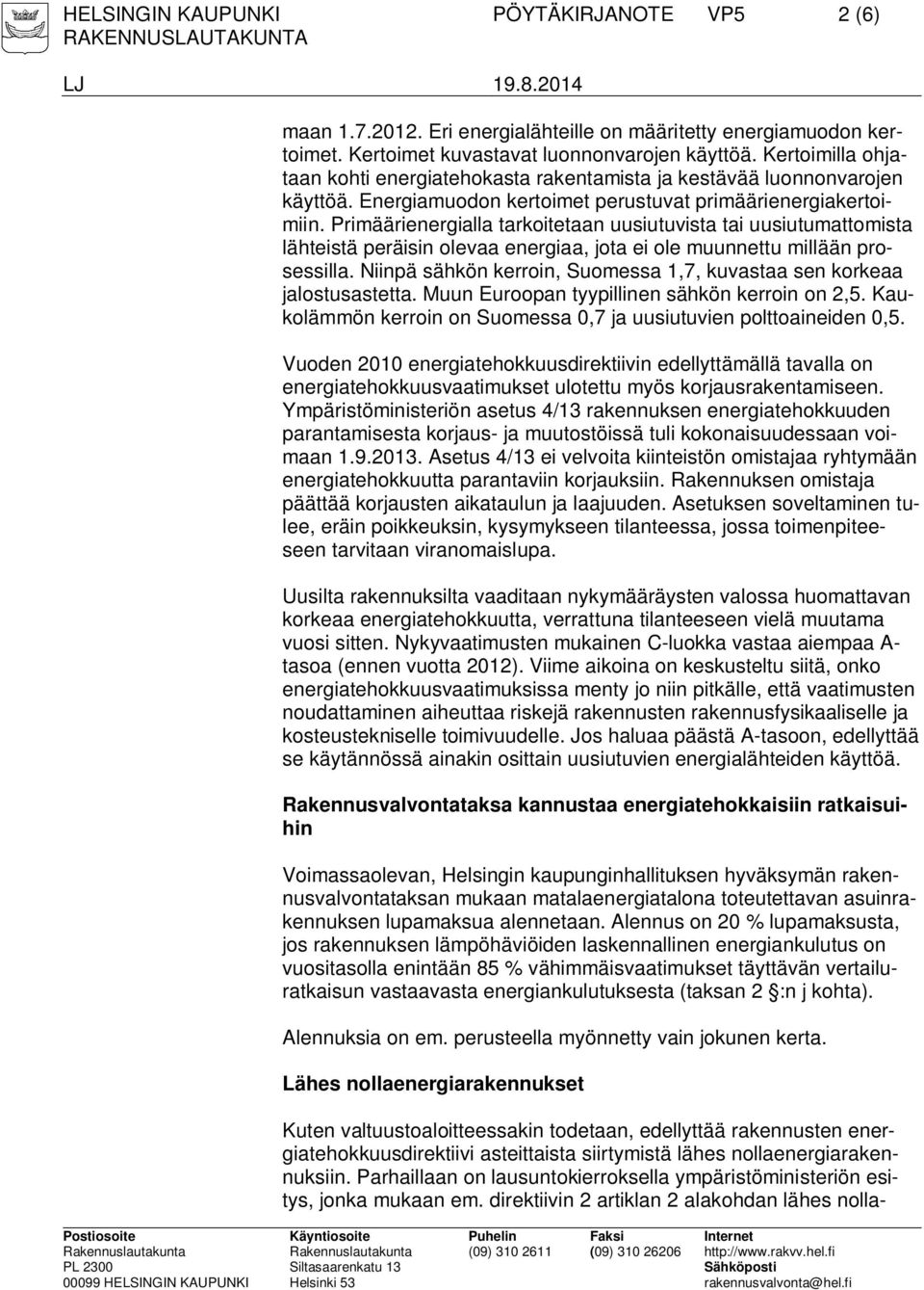 Primäärienergialla tarkoitetaan uusiutuvista tai uusiutumattomista lähteistä peräisin olevaa energiaa, jota ei ole muunnettu millään prosessilla.