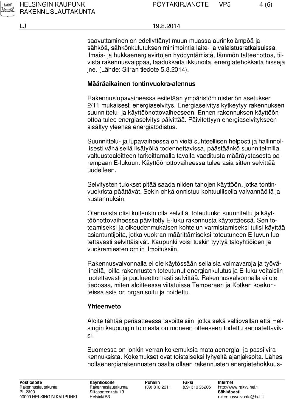 Määräaikainen tontinvuokra-alennus Rakennuslupavaiheessa esitetään ympäristöministeriön asetuksen 2/11 mukaisesti energiaselvitys.