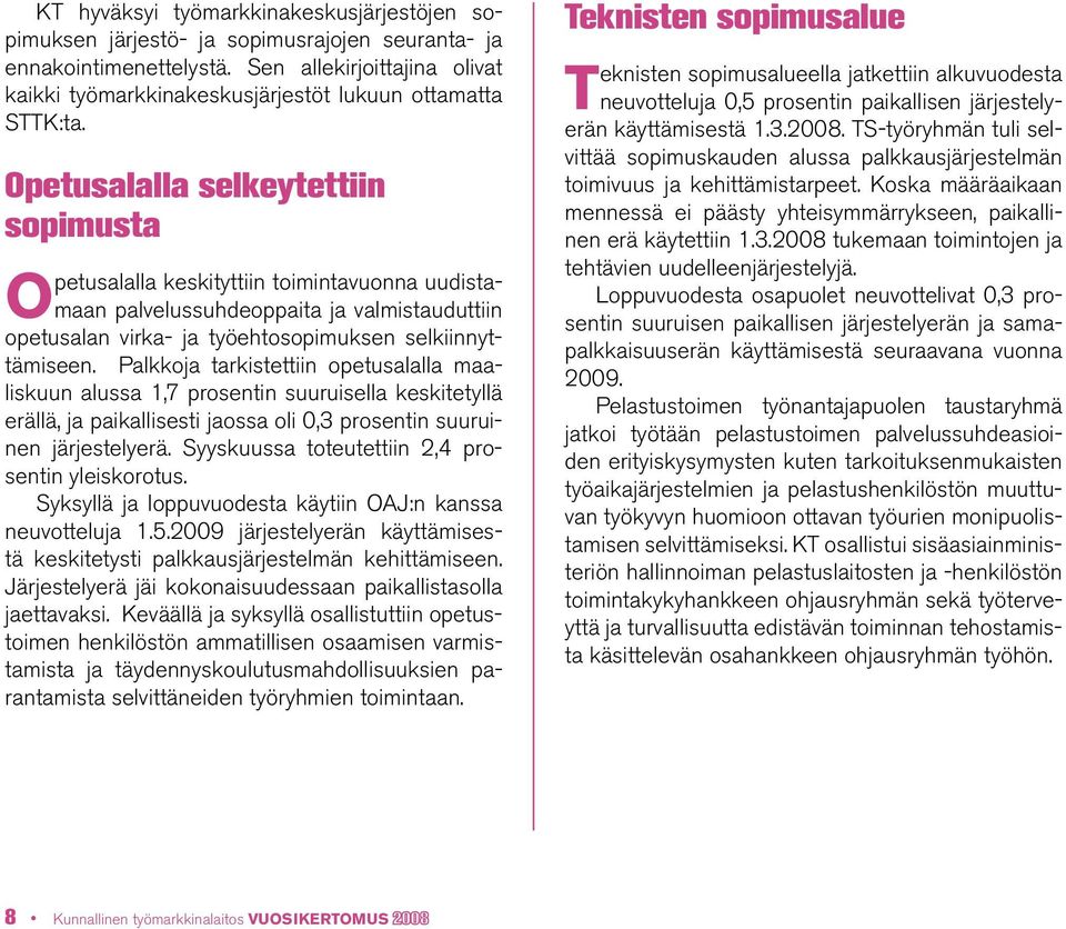 Opetusalalla selkeytettiin sopimusta Opetusalalla keskityttiin toimintavuonna uudistamaan palvelussuhdeoppaita ja valmistauduttiin opetusalan virka- ja työehtosopimuksen selkiinnyttämiseen.