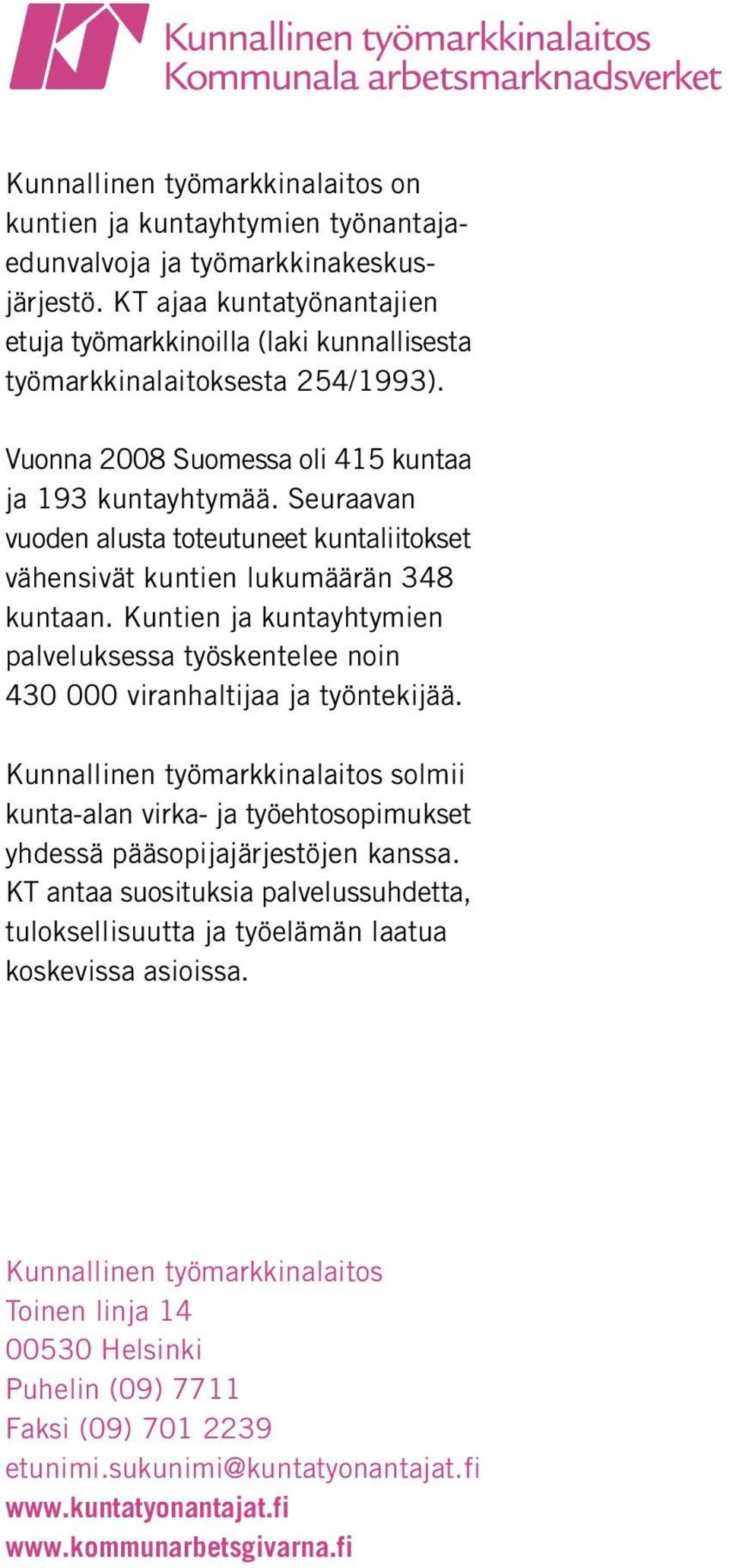 Seuraavan vuoden alusta toteutuneet kuntaliitokset vähensivät kuntien lukumäärän 348 kuntaan. Kuntien ja kuntayhtymien palveluksessa työskentelee noin 430 000 viranhaltijaa ja työntekijää.