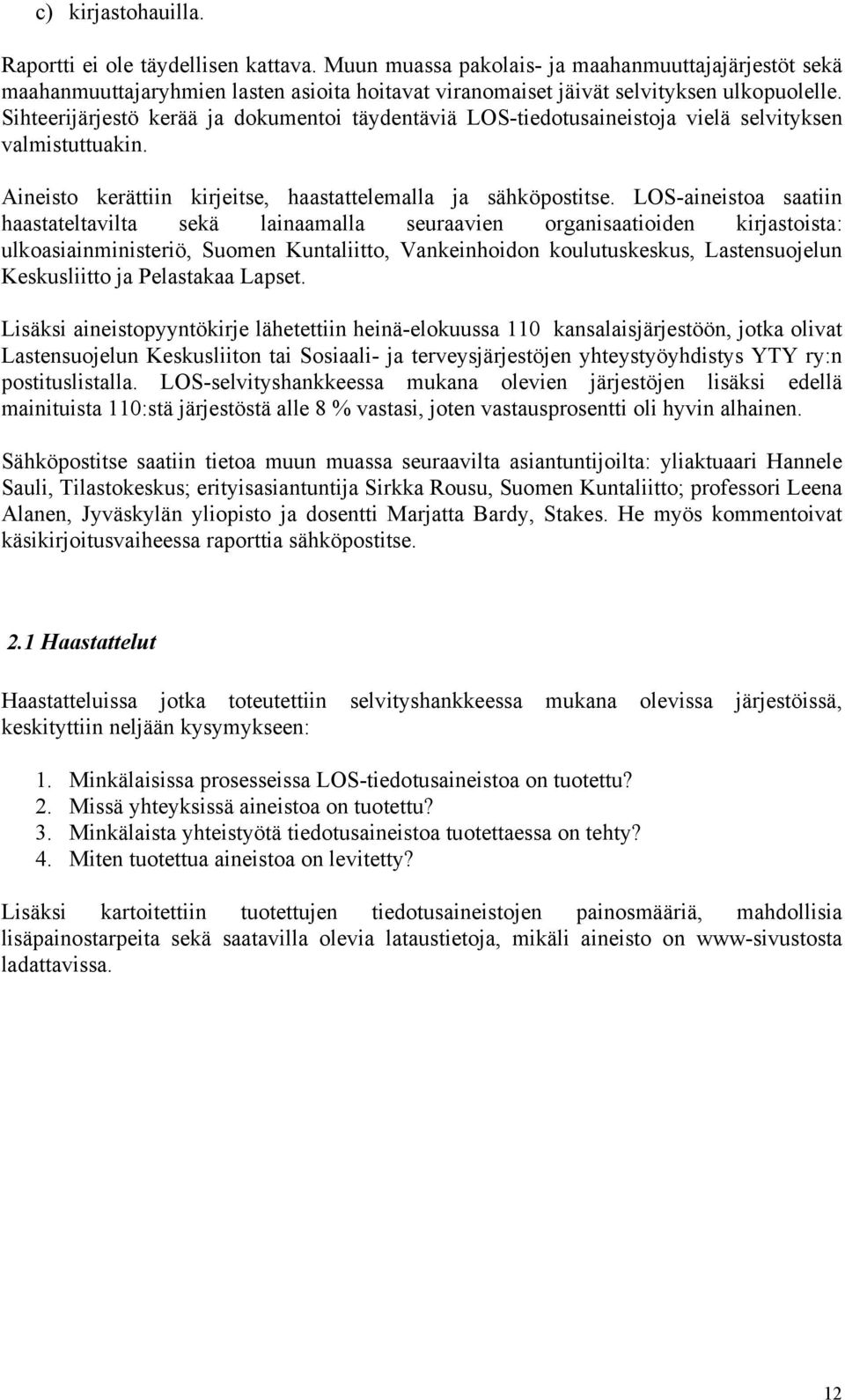 Sihteerijärjestö kerää ja dokumentoi täydentäviä LOS-tiedotusaineistoja vielä selvityksen valmistuttuakin. Aineisto kerättiin kirjeitse, haastattelemalla ja sähköpostitse.