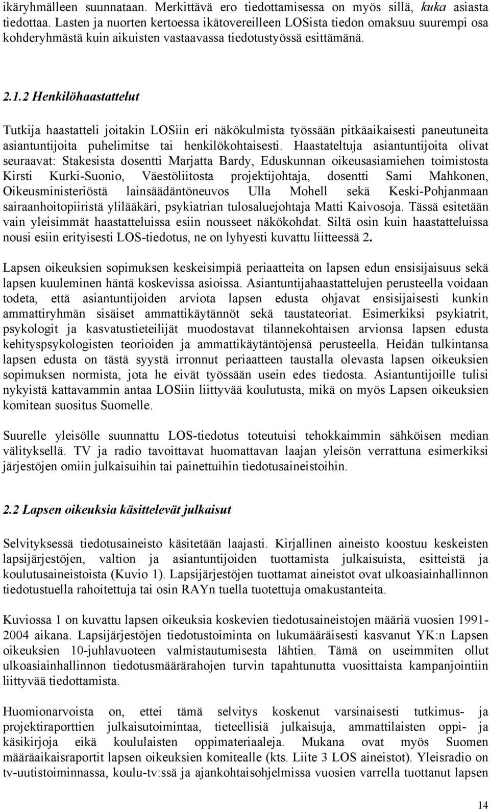 2 Henkilöhaastattelut Tutkija haastatteli joitakin LOSiin eri näkökulmista työssään pitkäaikaisesti paneutuneita asiantuntijoita puhelimitse tai henkilökohtaisesti.