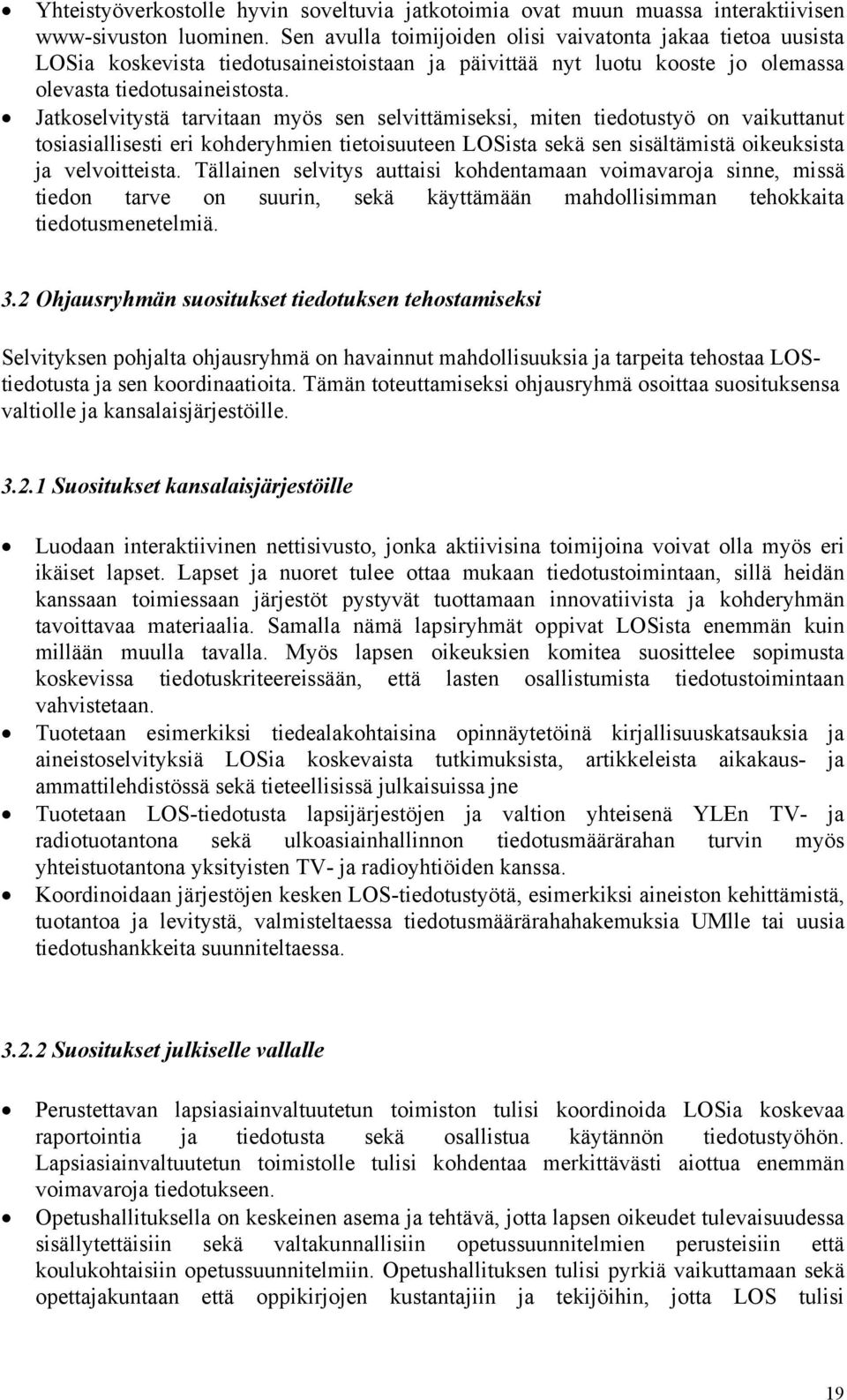 Jatkoselvitystä tarvitaan myös sen selvittämiseksi, miten tiedotustyö on vaikuttanut tosiasiallisesti eri kohderyhmien tietoisuuteen LOSista sekä sen sisältämistä oikeuksista ja velvoitteista.