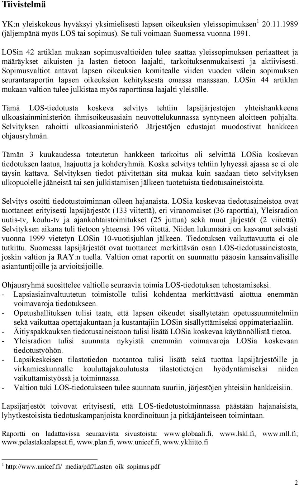 Sopimusvaltiot antavat lapsen oikeuksien komitealle viiden vuoden välein sopimuksen seurantaraportin lapsen oikeuksien kehityksestä omassa maassaan.