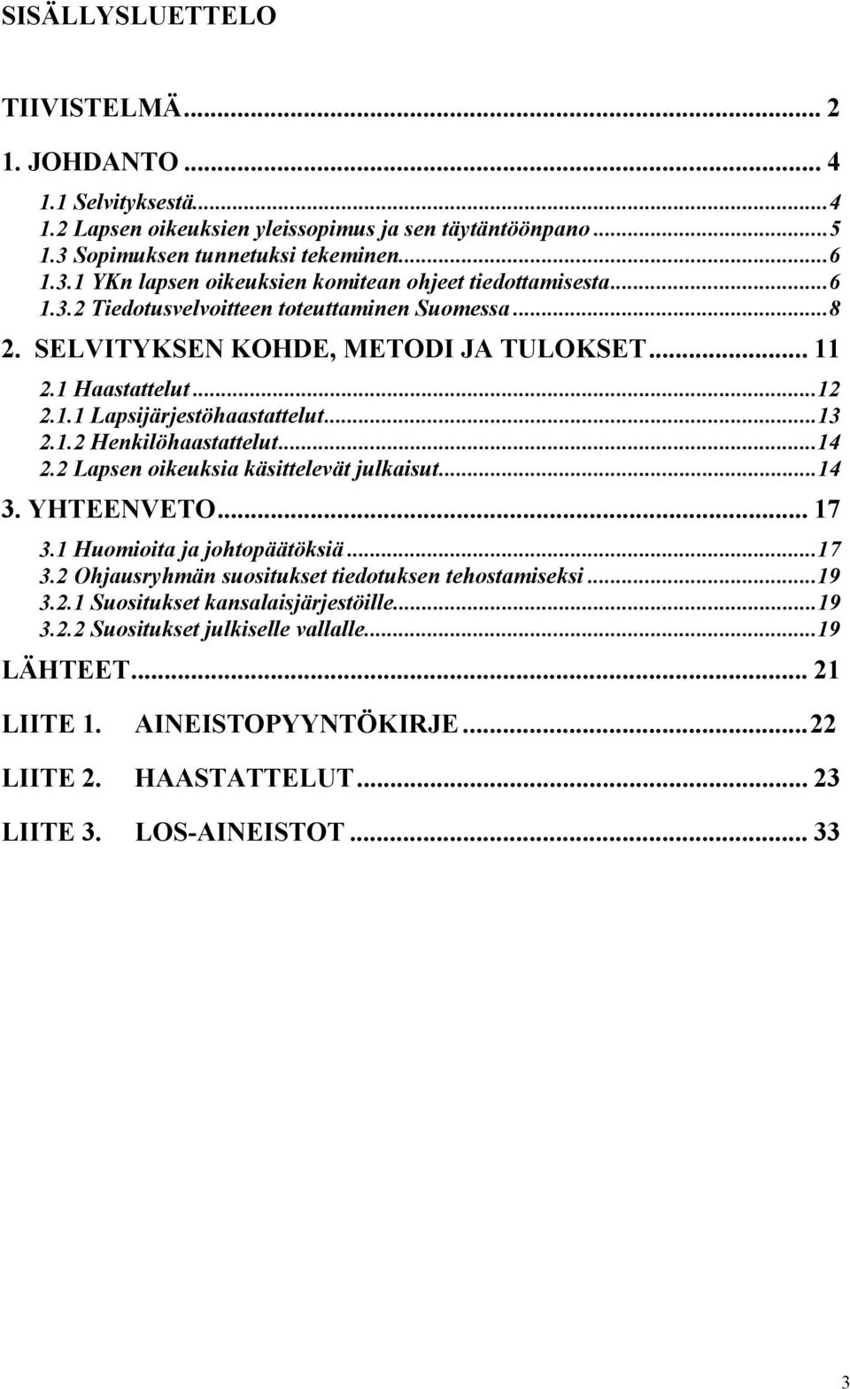 2 Lapsen oikeuksia käsittelevät julkaisut...14 3. YHTEENVETO... 17 3.1 Huomioita ja johtopäätöksiä...17 3.2 Ohjausryhmän suositukset tiedotuksen tehostamiseksi...19 3.2.1 Suositukset kansalaisjärjestöille.