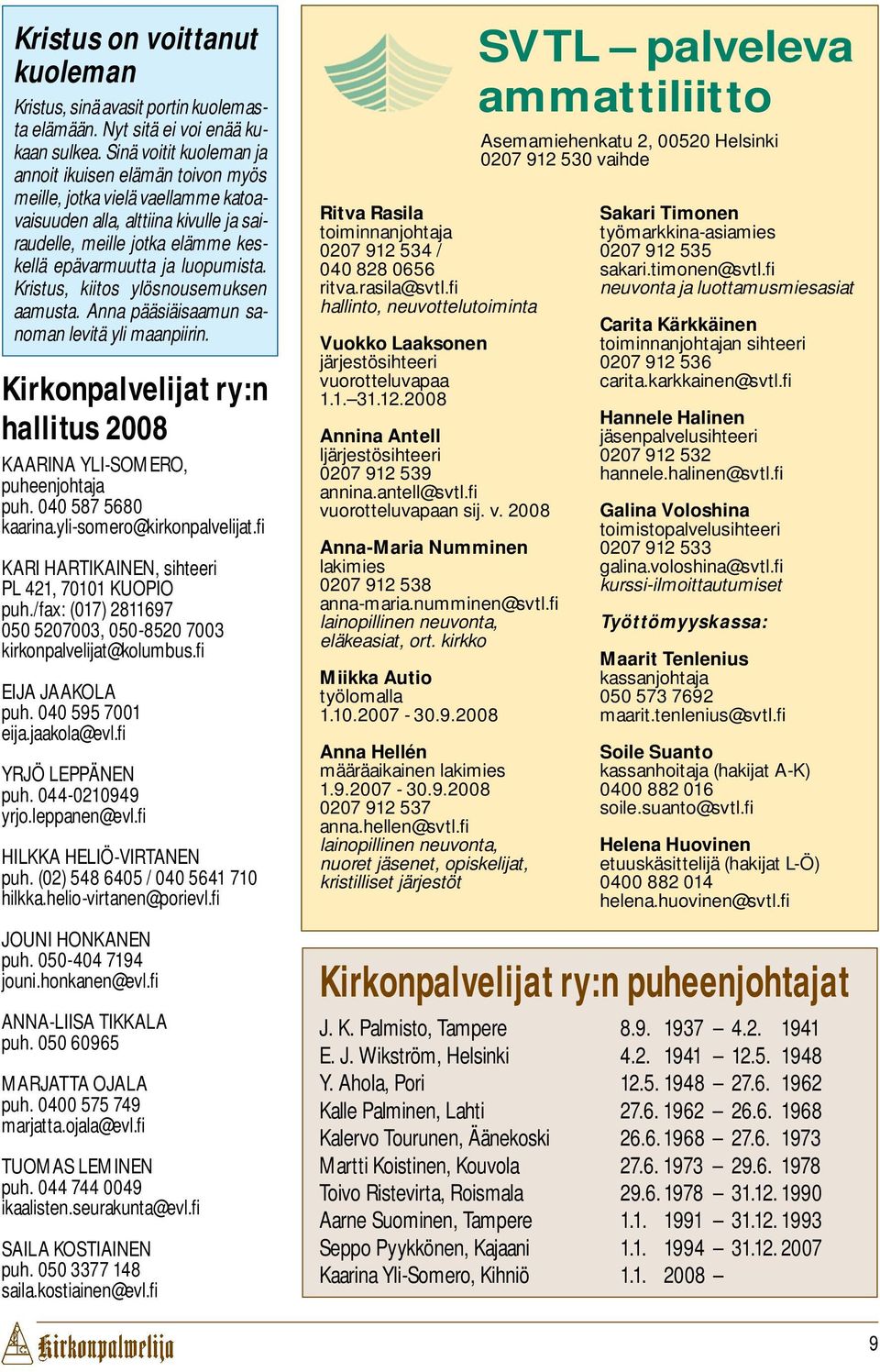 luopumista. Kristus, kiitos ylös nousemuksen aamusta. Anna pääsiäisaa mun sanoman levitä yli maanpiirin. Kirkonpalvelijat ry:n hallitus 2008 KAARINA YLI-SOMERO, puheenjohtaja puh.